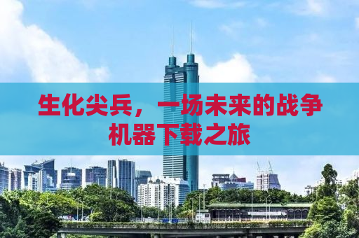 生化尖兵，一场未来的战争机器下载之旅